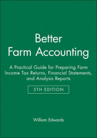 Title: Better Farm Accounting: A Practical Guide for Preparing Farm Income Tax Returns, Financial Statements, and Analysis Reports / Edition 5, Author: William Edwards