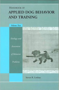 Title: Handbook of Applied Dog Behavior and Training, Etiology and Assessment of Behavior Problems / Edition 1, Author: Steve Lindsay