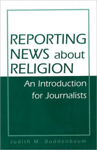 Reporting News about Religion: An Introduction for Journalists / Edition 1
