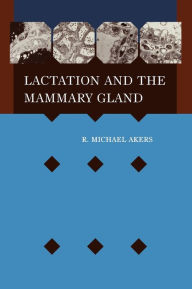 Title: Lactation and the Mammary Gland / Edition 1, Author: R. Michael Akers