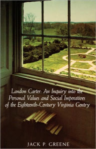 Title: Landon Carter: An Inquiry into the Personal Values and Social Imperatives of the Eighteenth-Century Virginia, Author: Jack P. Greene