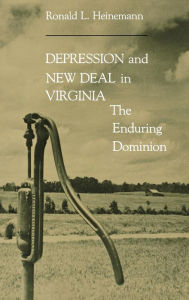 Title: Depression and New Deal in Virginia: The Enduring Dominion, Author: Ronald L. Heinemann