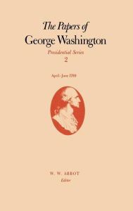 Title: The Papers of George Washington: April-June 1789, Author: George Washington