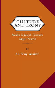 Title: Culture and Irony: Studies in Joseph Conrad's Major Novels, Author: Anthony Winner
