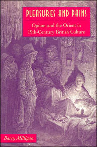 Pleasures and Pains: Opium and the Orient in Nineteenth-Century British Culture (Victorian Literature and Culture Series)
