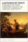 Captured by Texts: Puritan to Postmodern Images of Indian Captivity / Edition 1