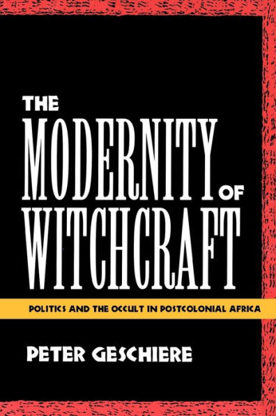 The Modernity of Witchcraft: Politics and the Occult in Postcolonial Africa / Edition 1