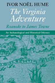 Title: The Virginia Adventure: Roanoke to James Towne, Author: Ivor Noël Hume