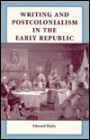 Title: Writing and Postcolonialism in the Early Republic, Author: Edward Watts