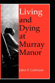 Title: Living and Dying at Murray Manor / Edition 1, Author: Jaber F. Gubrium