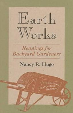Earth Works: Readings for Backyard Gardeners / Edition 1