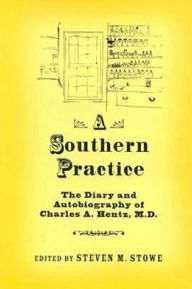 Title: A Southern Practice: The Diary and Autobiography of Charles A Hentz, MD, Author: Steven Stowe