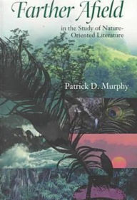 Title: Farther Afield in the Study of Nature-Oriented Literature, Author: Patrick D. Murphy