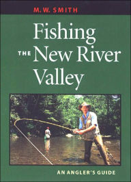 Title: Fishing the New River Valley: An Angler's Guide, Author: M. W. Smith