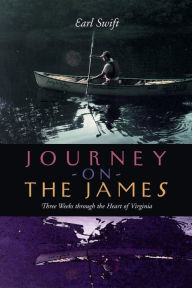 Title: Journey on the James: Three Weeks through the Heart of Virginia, Author: Earl Swift