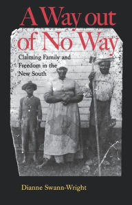 Title: A Way out of No Way: Claiming Family and Freedom in the New South / Edition 1, Author: Dianne Swann-Wright
