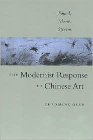 Title: The Modernist Response to Chinese Art: Pound, Moore, Stevens, Author: Zhaoming Qian