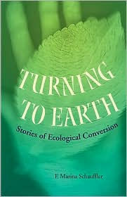 Title: Turning To Earth: Stories of Ecological Conversion, Author: F. Marina Schauffler