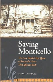 Title: Saving Monticello: The Levy Family's Epic Quest to Rescue the House that Jefferson Built, Author: Marc Leepson