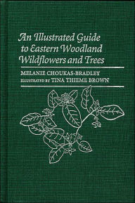 Title: An Illustrated Guide to Eastern Woodland Wildflowers and Trees: 350 Plants Observed at Sugarloaf Mountain, Maryland, Author: Melanie Choukas-Bradley