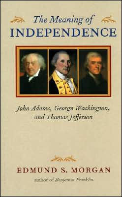 The Meaning of Independence: John Adams, George Washington, and Thomas Jefferson / Edition 1
