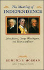 The Meaning of Independence: John Adams, George Washington, and Thomas Jefferson / Edition 1