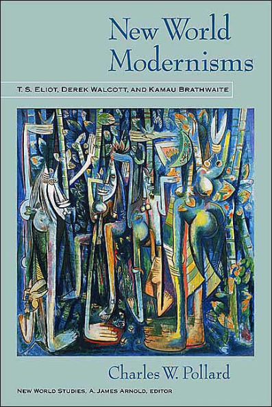 New World Modernisms: T.S. Eliot, Derek Walcott, and Kamau Brathwaite