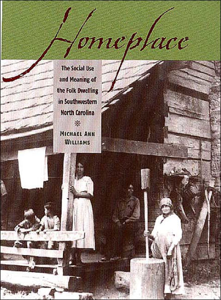 Homeplace: The Social Use and Meaning of the Folk Dwelling in Southwestern North Carolina