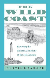Title: The Wild Coast: Exploring the Natural Attractions of the Mid-Atlantic, Author: Curtis J. Badger