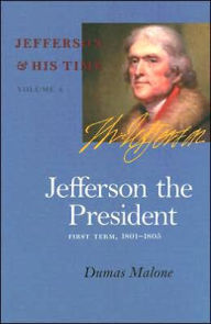 Title: Jefferson the President: First Term, 1801-1805: Jefferson and His Time, Volume 4, Author: Dumas Malone