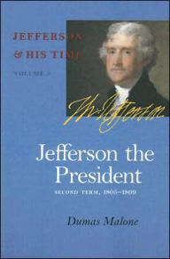 Title: Jefferson the President: Second Term, 1805-1809: Jefferson and His Time, Volume 5, Author: Dumas Malone