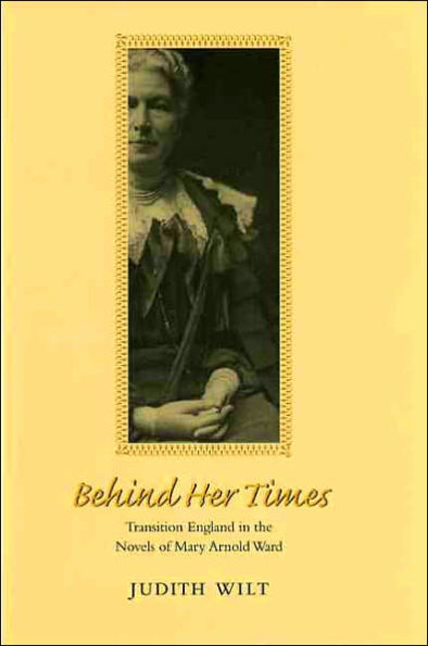 Behind Her Times: Transition England in the Novels of Mary Arnold Ward / Edition 1