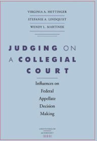 Title: Judging on a Collegial Court: Influences on Federal Appellate Decision Making / Edition 1, Author: Virginia A. Hettinger