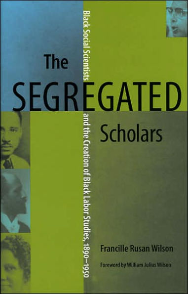 The Segregated Scholars: Black Social Scientists and the Creation of Black Labor Studies, 1890-1950
