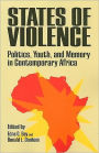 States of Violence: Politics, Youth, and Memory in Contemporary Africa