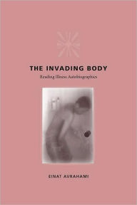 Title: The Invading Body: Reading Illness Autobiographies, Author: Einat Avrahami