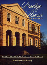 Title: Prodigy Houses of Virginia: Architecture and the Native Elite, Author: Barbara Burlison Mooney