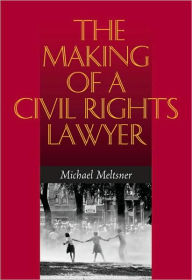 Title: The Making of a Civil Rights Lawyer, Author: Michael Meltsner