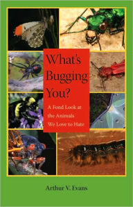 Title: What's Bugging You?: A Fond Look at the Animals We Love to Hate, Author: Arthur V. Evans