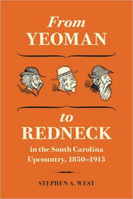 Title: From Yeoman to Redneck in the South Carolina Upcountry, 1850-1915, Author: Stephen A. West