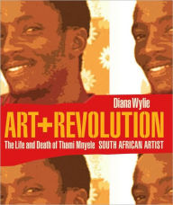 Title: Art and Revolution: The Life and Death of Thami Mnyele, South African Artist / Edition 1, Author: Diana Wylie