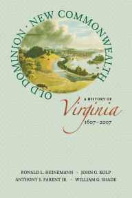 Title: Old Dominion, New Commonwealth: A History of Virginia, 1607-2007 / Edition 1, Author: Ronald L. Heinemann