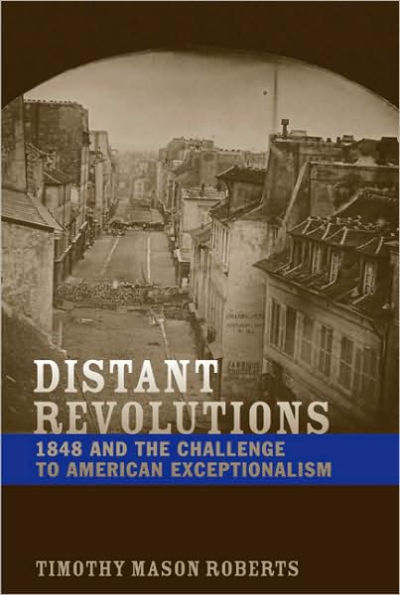 Distant Revolutions: 1848 and the Challenge to American Exceptionalism