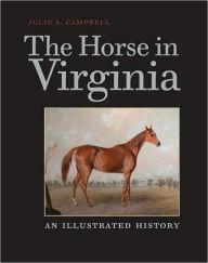 Title: The Horse in Virginia: An Illustrated History, Author: Julie A. Campbell