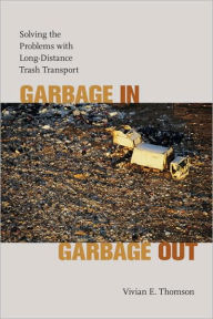Title: Garbage In, Garbage Out: Solving the Problems with Long-Distance Trash Transport, Author: Vivian E. Thomson