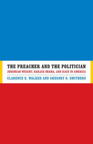 Title: The Preacher and the Politician: Jeremiah Wright, Barack Obama, and Race in America, Author: Clarence E. Walker
