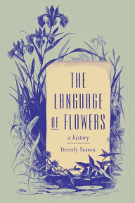 Title: The Language of Flowers: A History, Author: Beverly Seaton