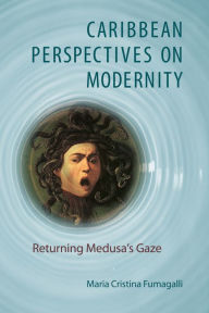 Title: Caribbean Perspectives on Modernity: Returning Medusa's Gaze, Author: Maria Cristina Fumagalli