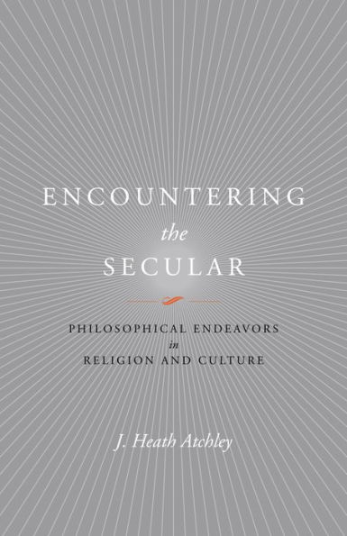 Encountering the Secular: Philosophical Endeavors in Religion and Culture