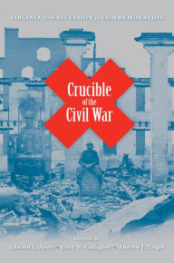 Title: Crucible of the Civil War: Virginia from Secession to Commemoration, Author: Edward L. Ayers